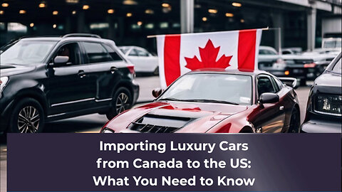 Unlocking the Secrets: How to Import a Luxury Car from Canada to the US