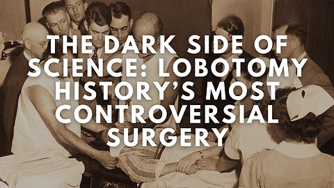 The Dark Side of Science: Lobotomy – History’s Most Controversial Surgery (Documentary)