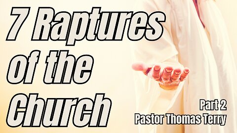 7 Raptures of the Church: Part 2 - Pastor Thomas Terry - 8/9/23