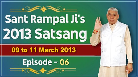 Sant Rampal Ji's 2013 Satsangs | 09 to 11 March 2013 HD | Episode - 06 | SATLOK ASHRAM