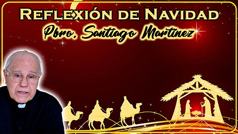 Reflexión de Navidad - Padre Santiago Martínez