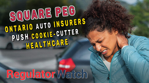 SQUARE PEG | Ontario Auto Insurers Push Cookie-Cutter Healthcare | RegWatch