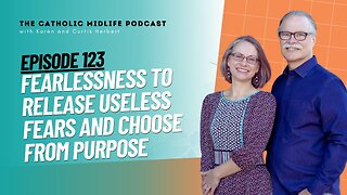 123 | Fearlessness to release useless fears and choose from purpose | The Catholic Midlife Podcast