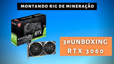 Unboxing RTX 3060 - Upgrade no PC gamer
