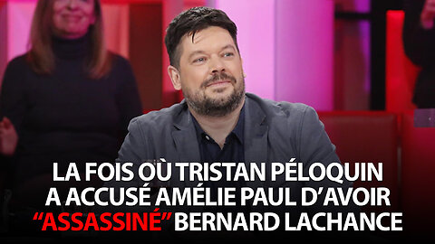 LA FOIS OÙ TRISTAN PÉLOQUIN A ACCUSÉ AMÉLIE PAUL D' "ASSASSINAT"