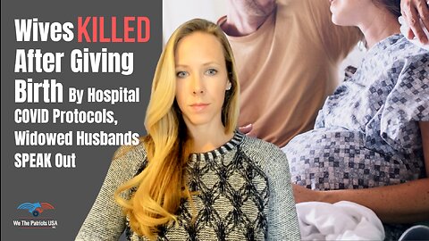 Wives killed days after giving birth by COVID Hospital Protocols says widowed fathers | Ep 64