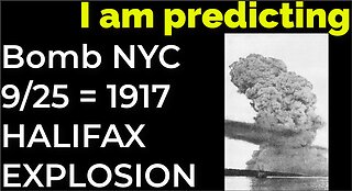 I am predicting: Bomb in NYC on Sep 25 = 1917 HALIFAX EXPLOSION PROPHECY