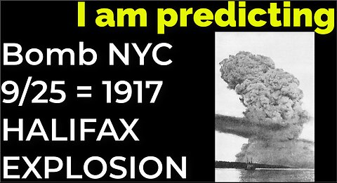 I am predicting: Bomb in NYC on Sep 25 = 1917 HALIFAX EXPLOSION PROPHECY