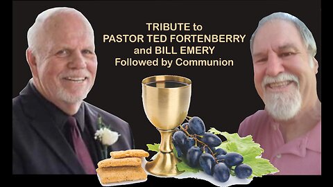 Tribute to Pastor Ted Fortenberry and Bill Emery followed by Communion
