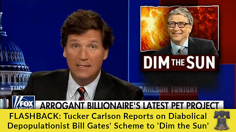 FLASHBACK: Tucker Carlson Reports on Diabolical Depopulationist Bill Gates' Scheme to 'Dim the Sun'