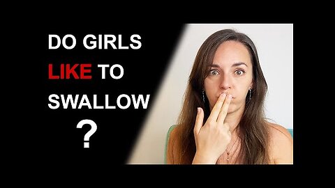 Do girls like to swallow?