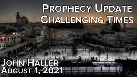 2021 08 01 John Haller's Prophecy Update "Challenging Times"