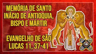 Comentários ao Evangelho da Memória de Santo Inácio de Antioquia, Bispo e Mártir Lc 11, 37-41