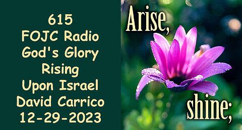 615 - FOJC Radio - Gods Glory Rising Upon Israel - David Carrico 12-29-2023