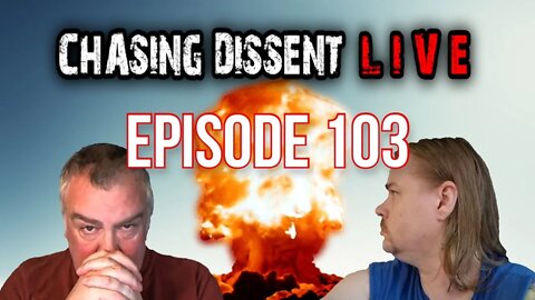 What NOW!? - Chasing Dissent LIVE Episode 103