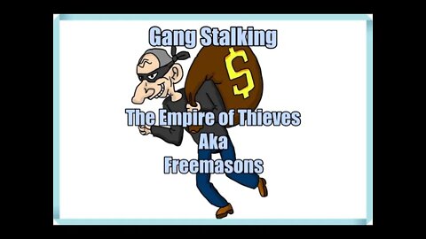 Gang Stalking - The Empire of Thieves aka Freemasons - Stories and Advice for Ti's - Cyber Torture