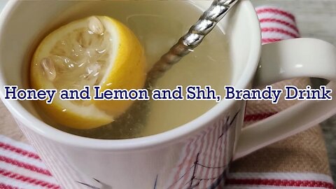 Honey and Lemon and Shh, Brandy Drink