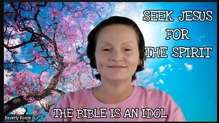 SEEK JESUS FOR THE SPIRIT/THE BIBLE IS AN IDOL