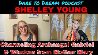 SHELLEY YOUNG: Channeling Archangel Gabriel & Wisdom from Mother Mary, on DARE TO DREAM Podcast