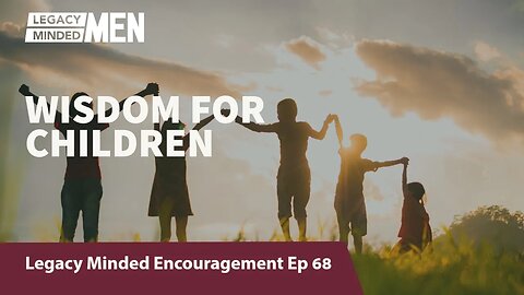 Wisdom for Children | Dr. Sam Hollo | Legacy Minded Encouragement