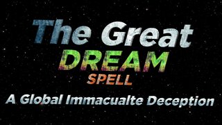 The Great Dream Spell a Global Immaculate Deception