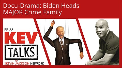 KevTALKS ep 83 - Docu-Drama Biden Heads MAJOR Crime Family