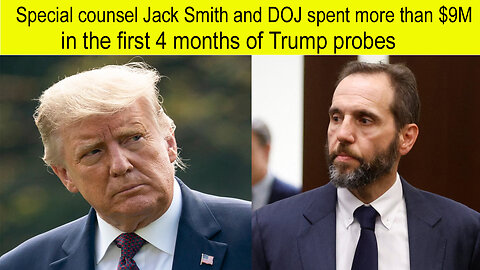 Special counsel Jack smith and DoJ spent more than $9M in the first 4 months of Trump probes |Trump