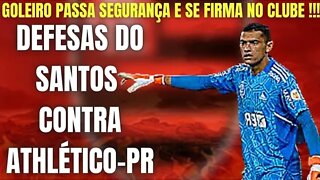 DEFESAS DO SANTOS CONTRA O ATHLÉTICO-PARANAENSE/ GOLEIRO PASSA SEGURANÇA E SE FIRMA NO CLUBE