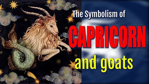 The Symbolism of Capricorn [and goats]