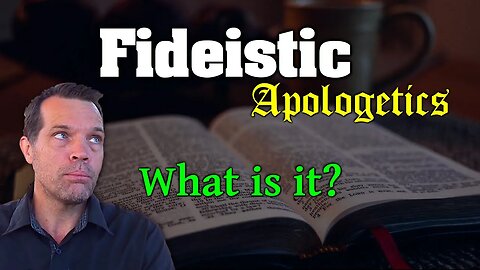 Fideistic Apologetics? What is it, and what can we do with it?