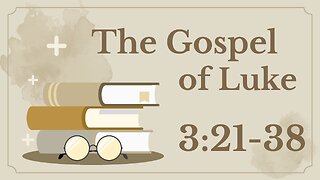 10 Luke 3:21-38 (Jesus' Baptism & Genealogy)