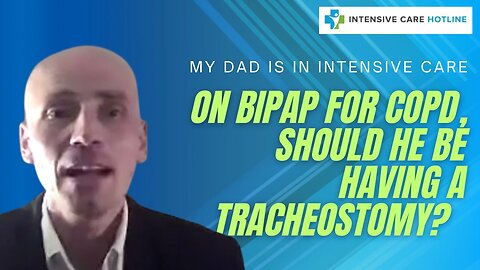 My Dad is in Intensive Care on BIPAP for COPD, Should He be Having a Tracheostomy?