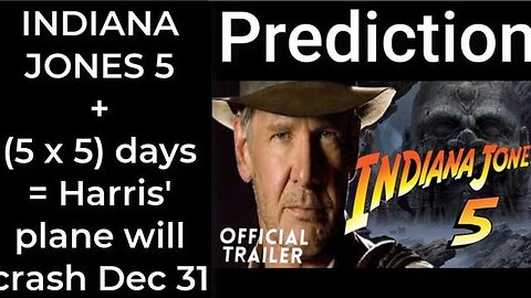 Prediction- INDIANA JONES 5 + (5 x 5) + 5 days = Harris' plane will crash Dec 31