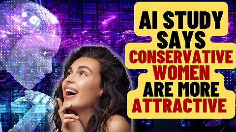 AI Study Finds Conservative Women More Attractive Than Liberals