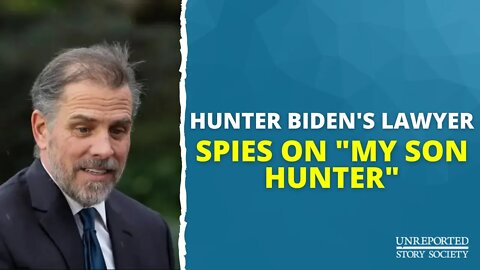 Hunter Biden's Lawyer Spies On "My Son Hunter"