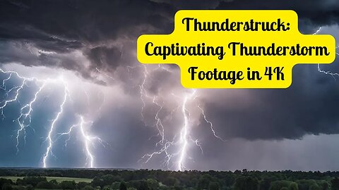 Thunderstruck: Captivating Thunderstorm Footage in 4K