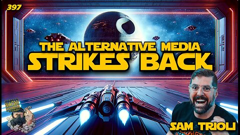 #397: The Alternative Media Strikes Back | Sam Tripoli