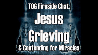 Fireside Chat Grieving Jesus and Contending for Miracles TOG EP 82