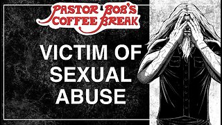 VICTIM OF SEXUAL ABUSE / Pastor Bob's Coffee Break