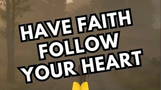 Have Faith: Follow Your Heart!