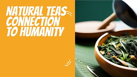 Natural teas and their connection to humanity