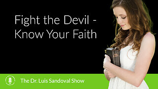 07 Dec 23, The Dr. Luis Sandoval Show: Fight the Devil - Know Your Faith