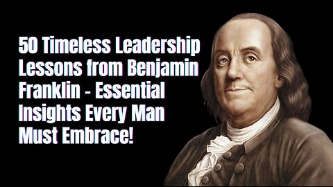 50 Timeless Leadership Lessons from Benjamin Franklin - Essential Insights Every Man Must Embrace!
