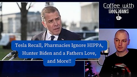 Tesla Recall, Pharmacies Ignore HIPPA, Hunter Biden and a Fathers Love, and More!!