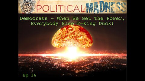 Episode 14 - Democrats - When We Get The Power, Everybody Else F--king Duck!