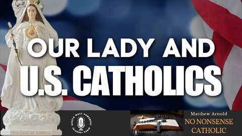 02 Feb 22, No Nonsense Catholic: Our Lady & U.S. Catholics