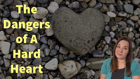 The Dangers of a Hard Heart