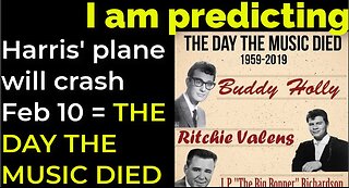 I am predicting: Harris' plane will crash on Feb 10 = THE DAY THE MUSIC PROPHECY