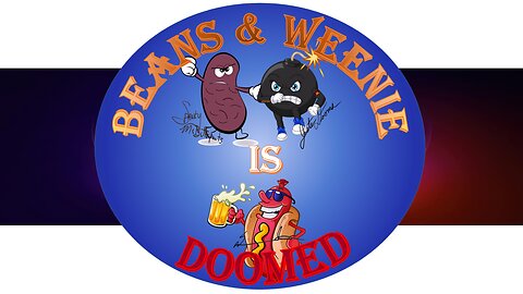 The BEANS & WEENIE SHOW is DOOMED - Where ya been?