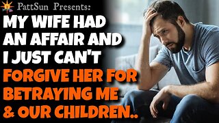 CHEATING WIFE had an affair and I can't forgive her for betraying me and our children